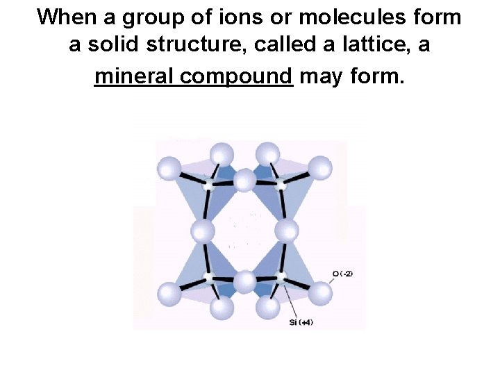 When a group of ions or molecules form a solid structure, called a lattice,