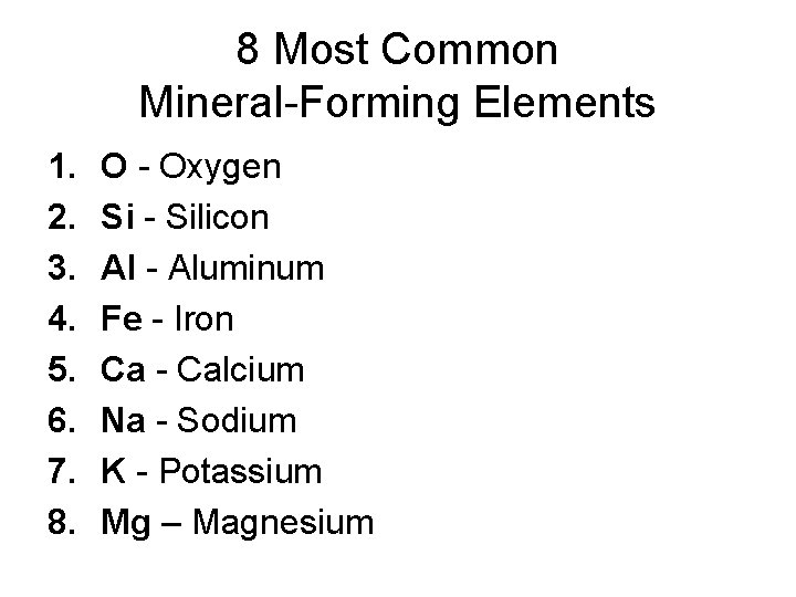 8 Most Common Mineral-Forming Elements 1. 2. 3. 4. 5. 6. 7. 8. O
