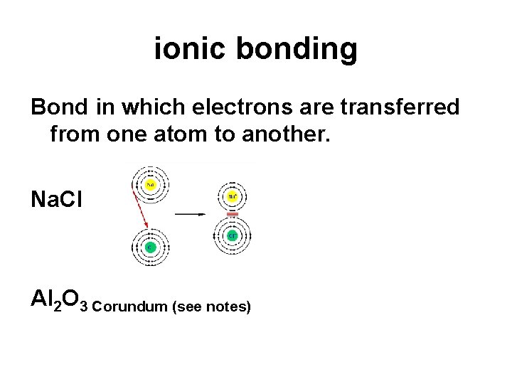 ionic bonding Bond in which electrons are transferred from one atom to another. Na.