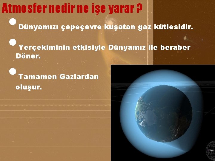 Atmosfer nedir ne işe yarar ? • • • Dünyamızı çepeçevre kuşatan gaz kütlesidir.