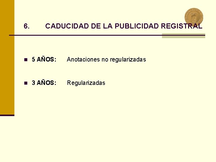 6. CADUCIDAD DE LA PUBLICIDAD REGISTRAL n 5 AÑOS: Anotaciones no regularizadas n 3