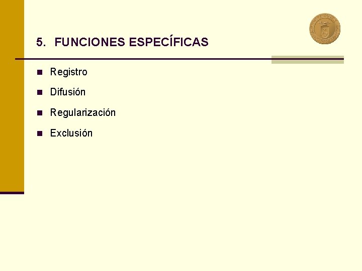 5. FUNCIONES ESPECÍFICAS n Registro n Difusión n Regularización n Exclusión 