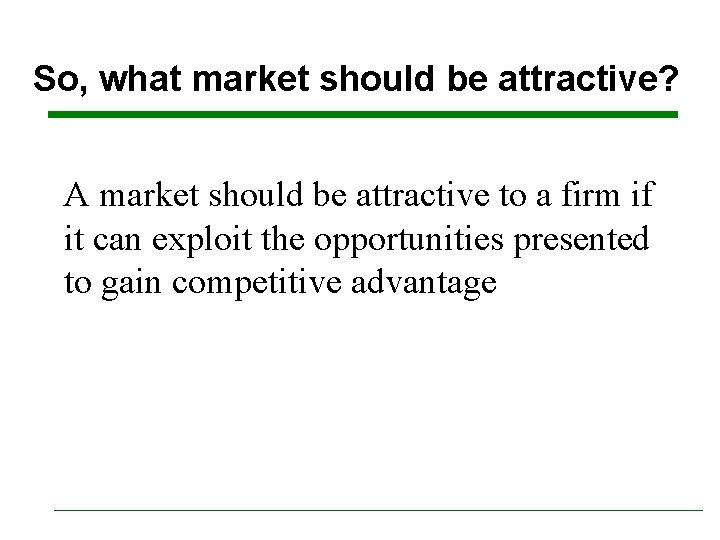 So, what market should be attractive? A market should be attractive to a firm So, what market should be attractive? A market should be attractive to a firm