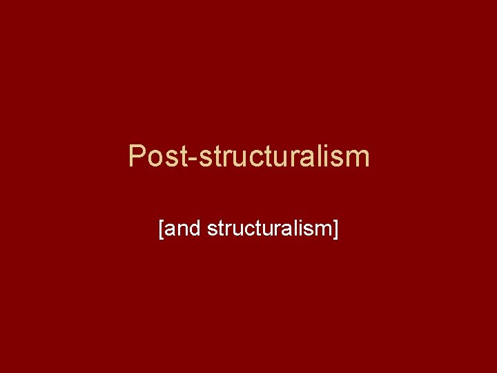 Post-structuralism [and structuralism] 