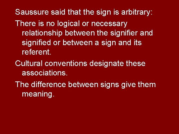 Saussure said that the sign is arbitrary: There is no logical or necessary relationship