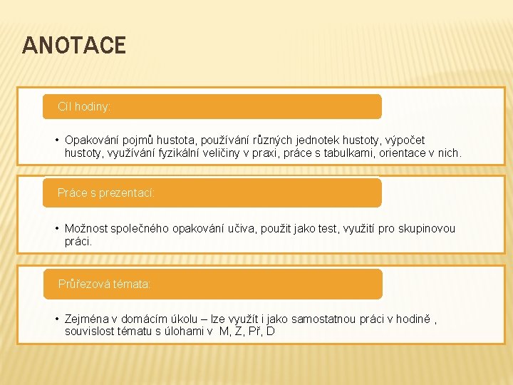 ANOTACE Cíl hodiny: • Opakování pojmů hustota, používání různých jednotek hustoty, výpočet hustoty, využívání