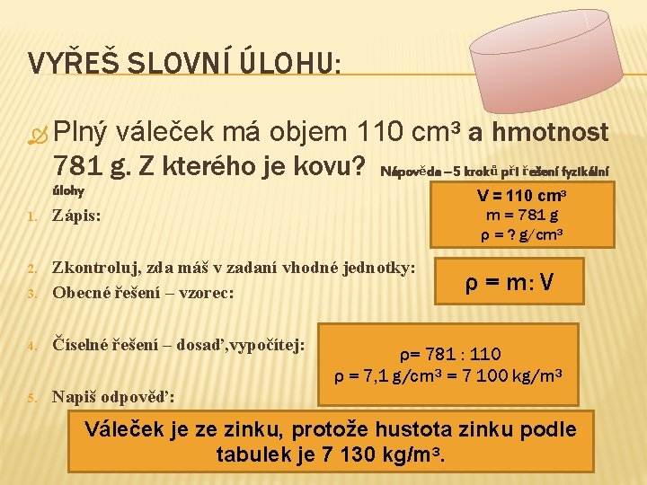 VYŘEŠ SLOVNÍ ÚLOHU: váleček má objem 110 cm³ a hmotnost 781 g. Z kterého