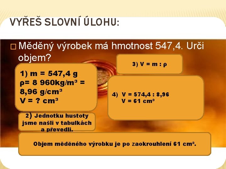 VYŘEŠ SLOVNÍ ÚLOHU: � Měděný výrobek má hmotnost 547, 4. Urči objem? 1) m