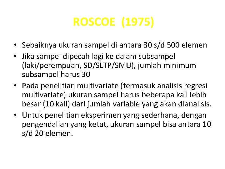 ROSCOE (1975) • Sebaiknya ukuran sampel di antara 30 s/d 500 elemen • Jika