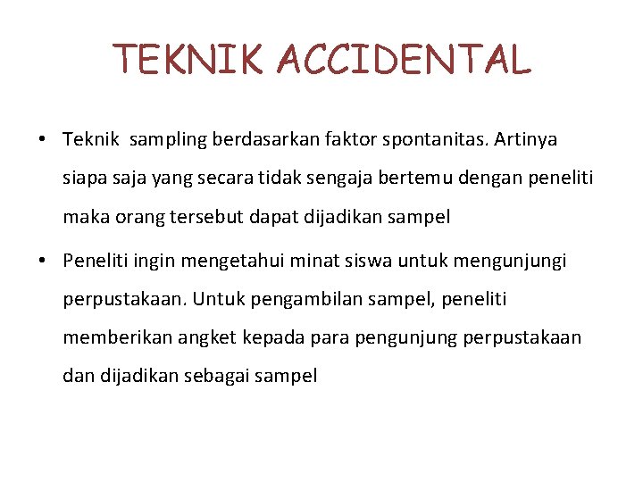 TEKNIK ACCIDENTAL • Teknik sampling berdasarkan faktor spontanitas. Artinya siapa saja yang secara tidak