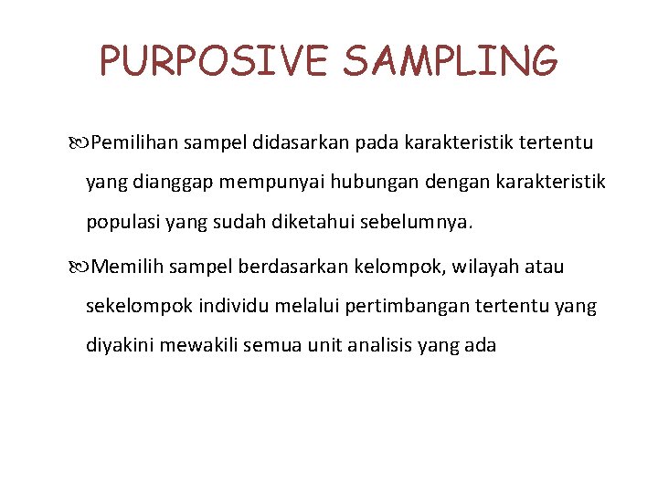 PURPOSIVE SAMPLING Pemilihan sampel didasarkan pada karakteristik tertentu yang dianggap mempunyai hubungan dengan karakteristik