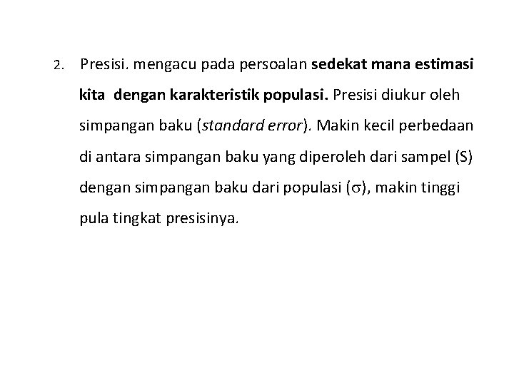 2. Presisi. mengacu pada persoalan sedekat mana estimasi kita dengan karakteristik populasi. Presisi diukur