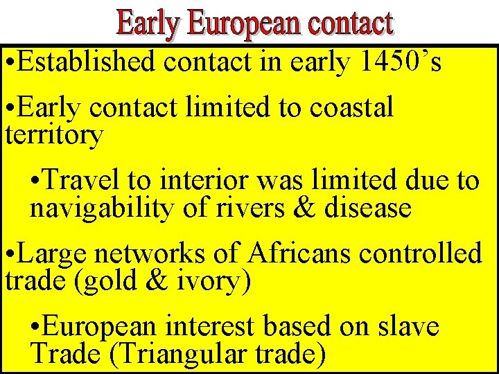  • Established contact in early 1450’s • Early contact limited to coastal territory