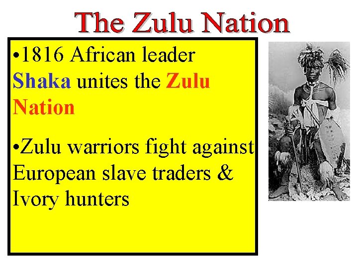  • 1816 African leader Shaka unites the Zulu Nation • Zulu warriors fight