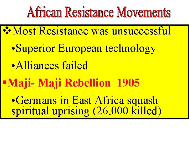 v. Most Resistance was unsuccessful • Superior European technology • Alliances failed §Maji- Maji