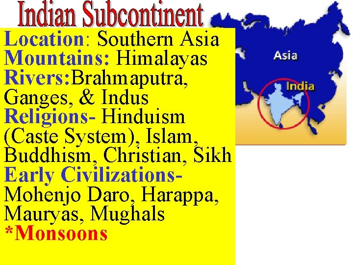 Location: Southern Asia Mountains: Himalayas Rivers: Brahmaputra, Ganges, & Indus Religions- Hinduism (Caste System),