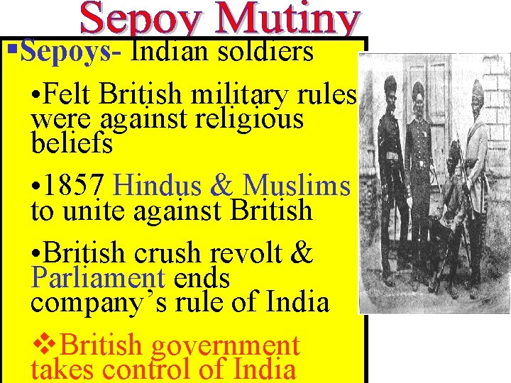§Sepoys- Indian soldiers • Felt British military rules were against religious beliefs • 1857