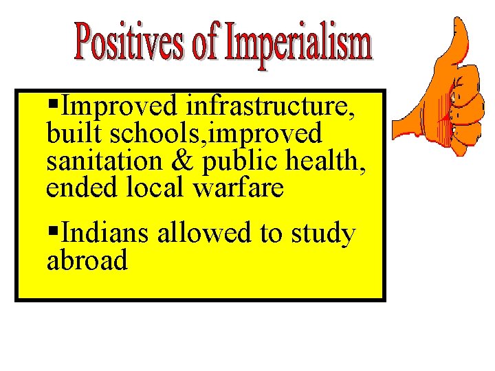 §Improved infrastructure, built schools, improved sanitation & public health, ended local warfare §Indians allowed