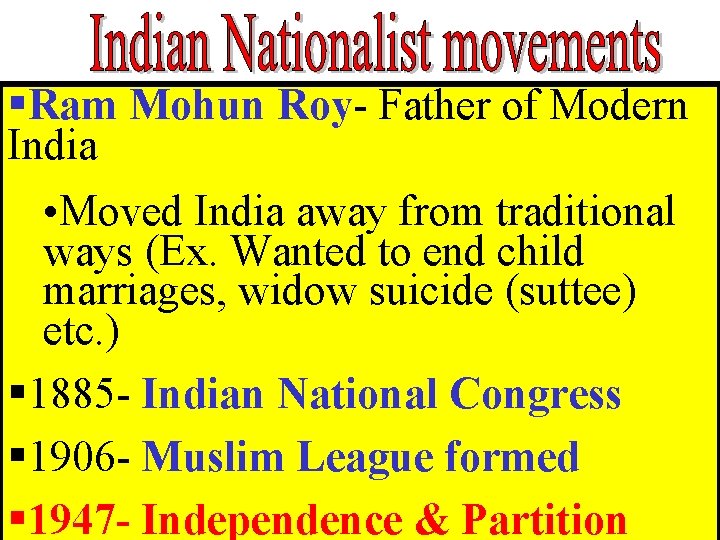 §Ram Mohun Roy- Father of Modern India • Moved India away from traditional ways