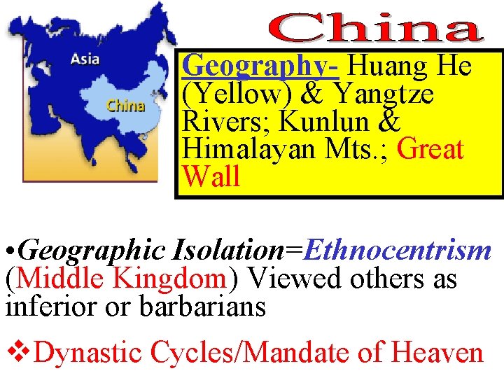 Geography- Huang He (Yellow) & Yangtze Rivers; Kunlun & Himalayan Mts. ; Great Wall