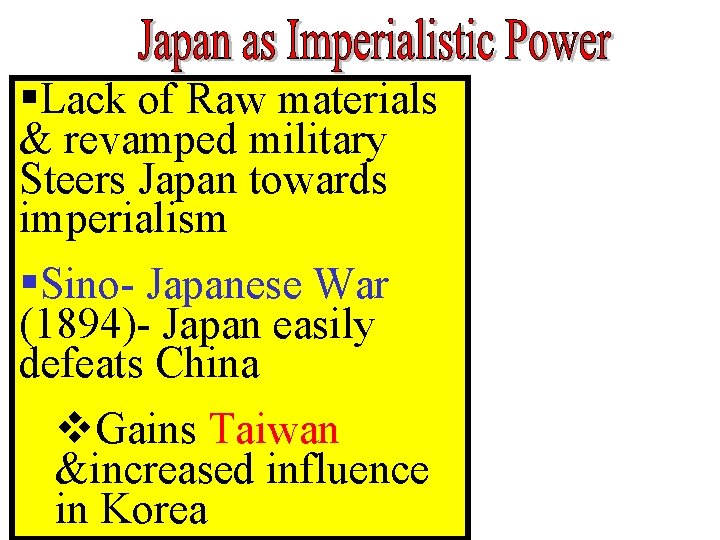 §Lack of Raw materials & revamped military Steers Japan towards imperialism §Sino- Japanese War