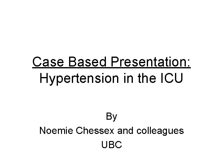 Case Based Presentation: Hypertension in the ICU By Noemie Chessex and colleagues UBC 