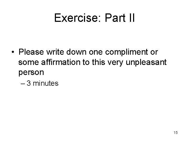 Exercise: Part II • Please write down one compliment or some affirmation to this