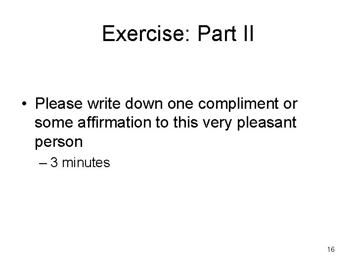 Exercise: Part II • Please write down one compliment or some affirmation to this
