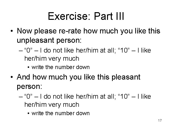 Exercise: Part III • Now please re-rate how much you like this unpleasant person: