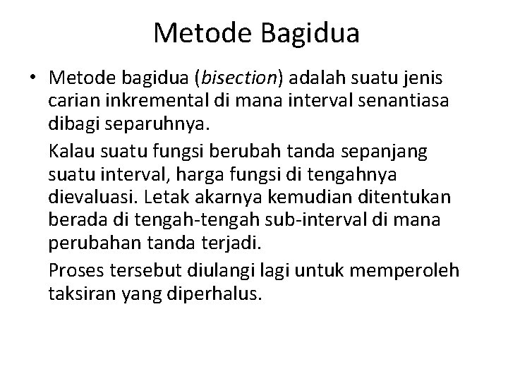 Metode Bagidua • Metode bagidua (bisection) adalah suatu jenis carian inkremental di mana interval Metode Bagidua • Metode bagidua (bisection) adalah suatu jenis carian inkremental di mana interval
