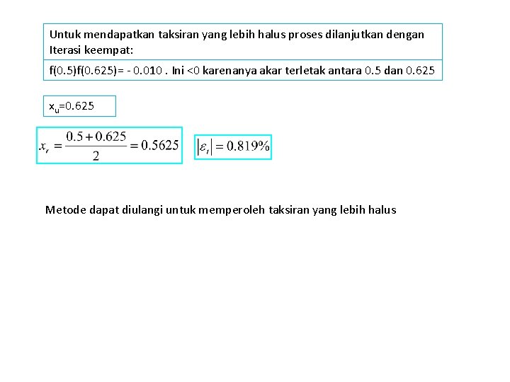 Untuk mendapatkan taksiran yang lebih halus proses dilanjutkan dengan Iterasi keempat: f(0. 5)f(0. 625)=