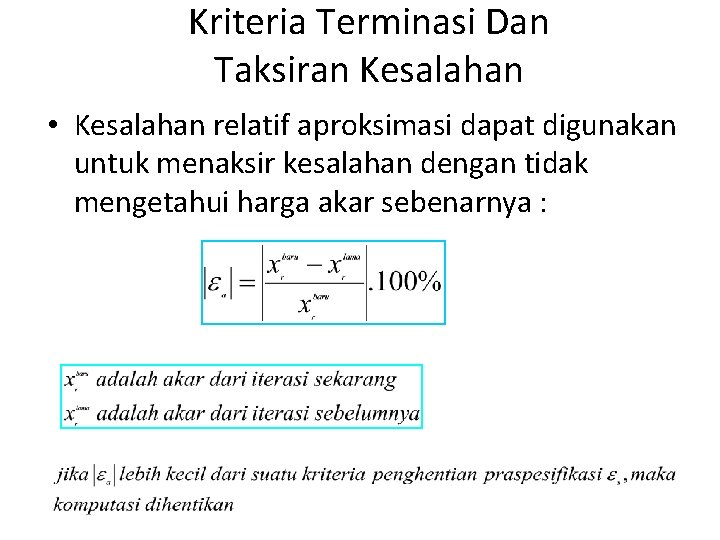 Kriteria Terminasi Dan Taksiran Kesalahan • Kesalahan relatif aproksimasi dapat digunakan untuk menaksir kesalahan