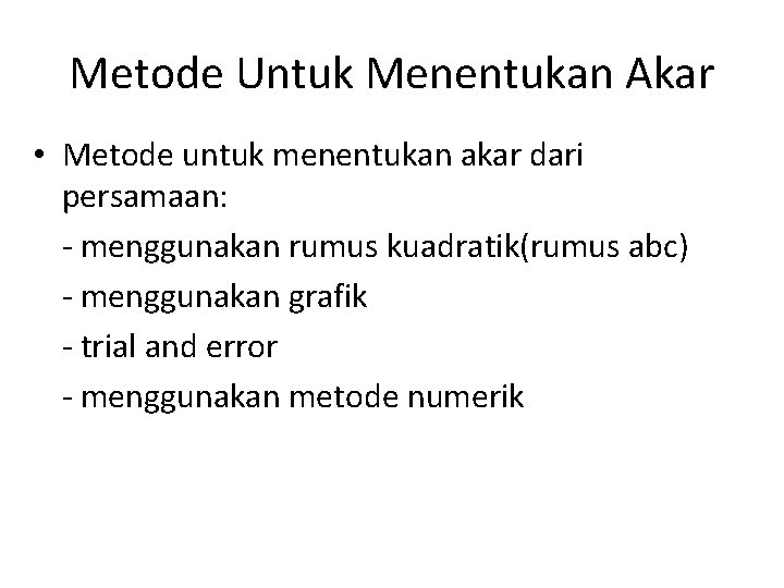 Metode Untuk Menentukan Akar • Metode untuk menentukan akar dari persamaan: - menggunakan rumus Metode Untuk Menentukan Akar • Metode untuk menentukan akar dari persamaan: - menggunakan rumus