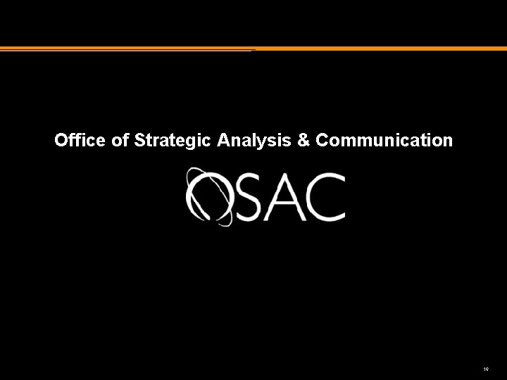 Office of Strategic Analysis & Communication 16 