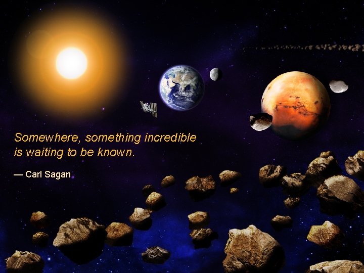 Somewhere, something incredible is waiting to be known. — Carl Sagan 19 