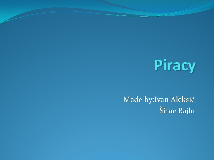 Piracy Made by: Ivan Aleksić Šime Bajlo 