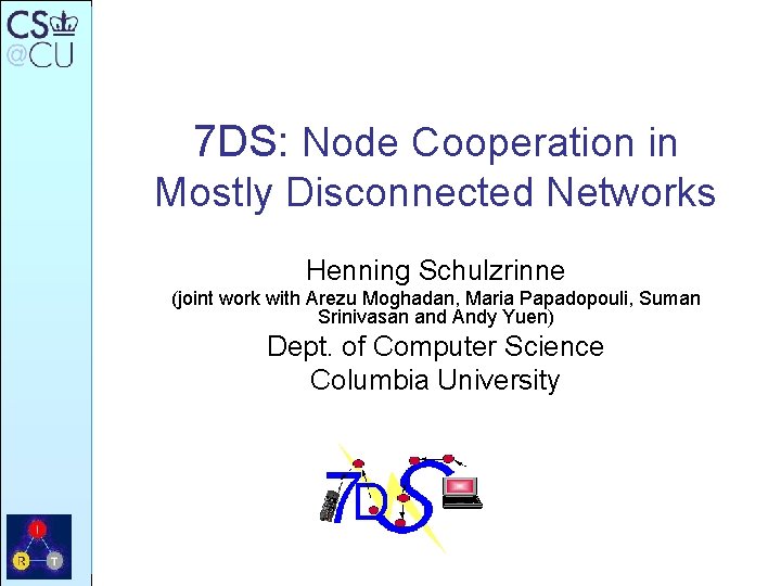 7 DS: Node Cooperation in Mostly Disconnected Networks Henning Schulzrinne (joint work with Arezu