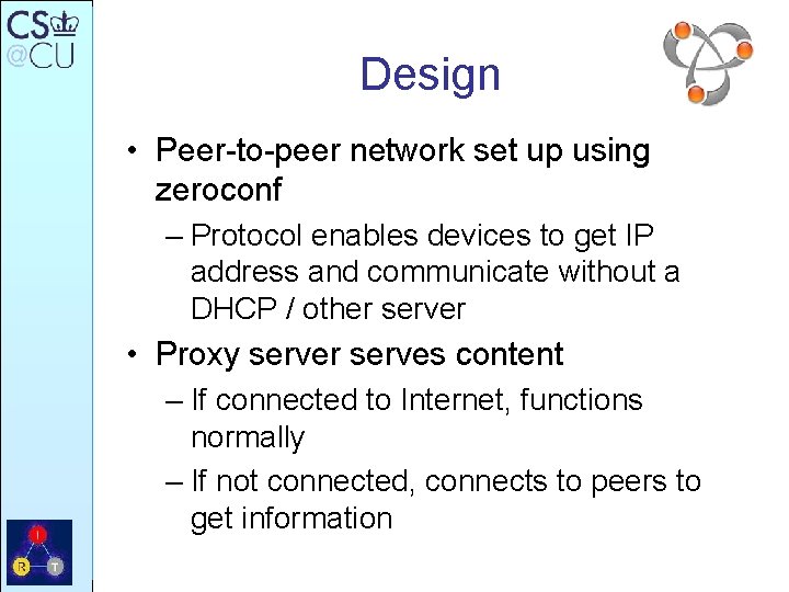 Design • Peer-to-peer network set up using zeroconf – Protocol enables devices to get