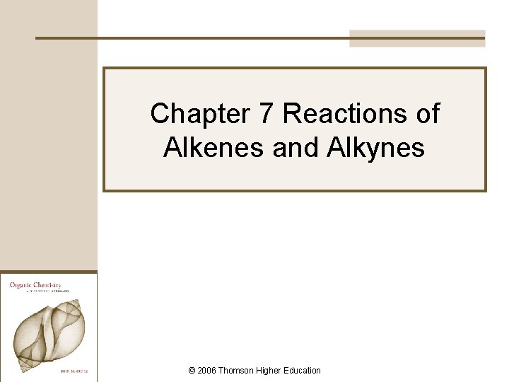 Chapter 7 Reactions of Alkenes and Alkynes © 2006 Thomson Higher Education 