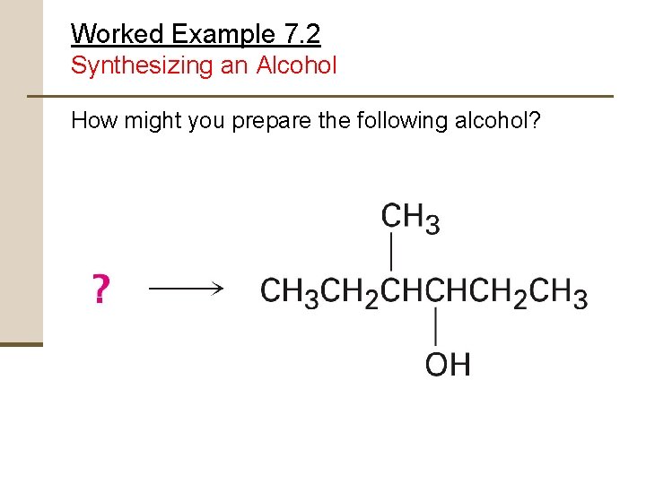 Worked Example 7. 2 Synthesizing an Alcohol How might you prepare the following alcohol?