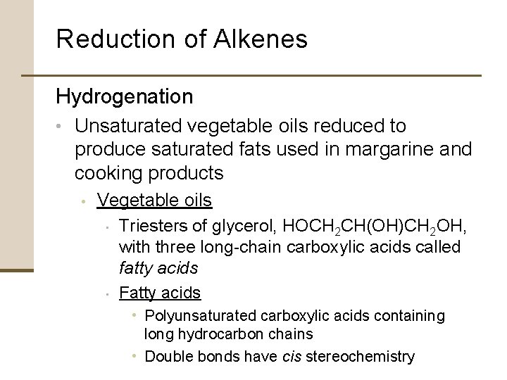 Reduction of Alkenes Hydrogenation • Unsaturated vegetable oils reduced to produce saturated fats used