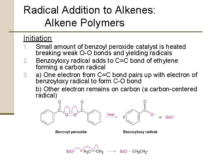 Radical Addition to Alkenes: Alkene Polymers Initiation 1. 2. 3. Small amount of benzoyl