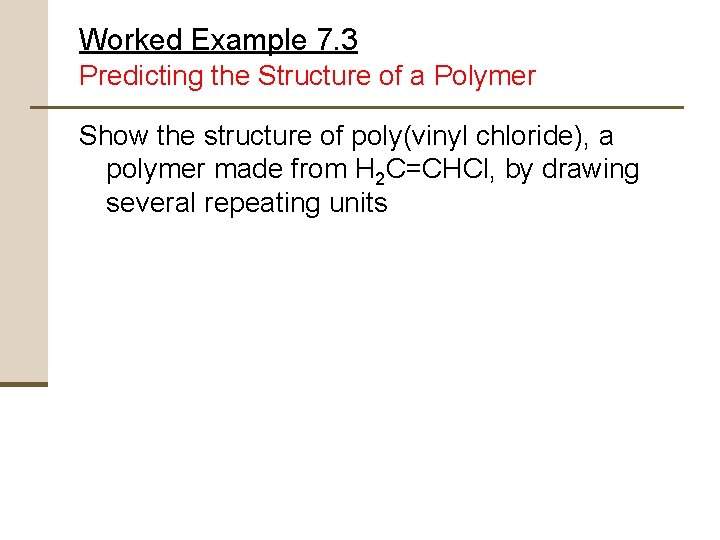Worked Example 7. 3 Predicting the Structure of a Polymer Show the structure of