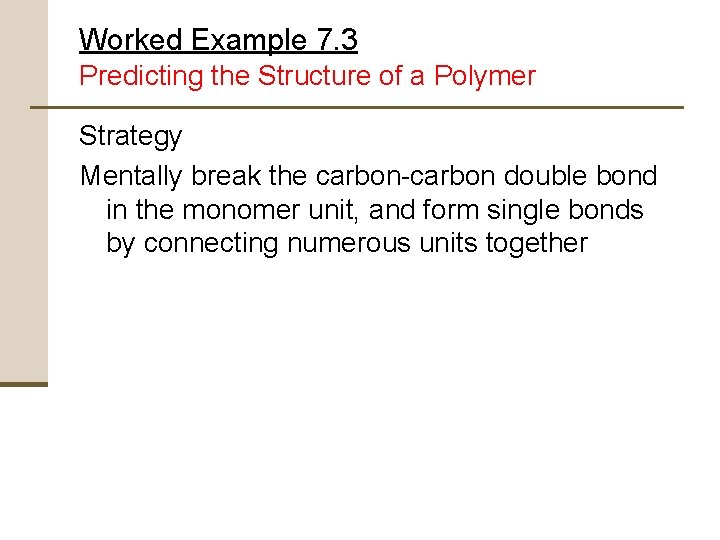 Worked Example 7. 3 Predicting the Structure of a Polymer Strategy Mentally break the