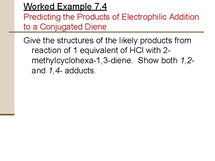 Worked Example 7. 4 Predicting the Products of Electrophilic Addition to a Conjugated Diene