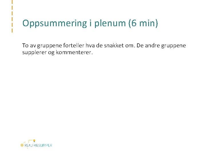 Oppsummering i plenum (6 min) To av gruppene forteller hva de snakket om. De