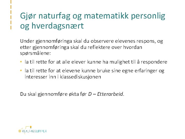 Gjør naturfag og matematikk personlig og hverdagsnært Under gjennomføringa skal du observere elevenes respons,