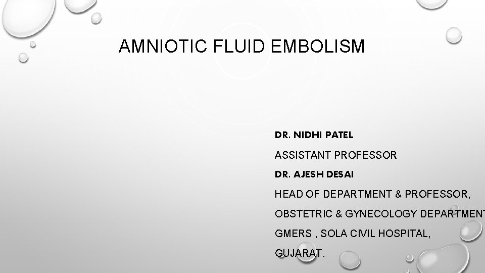 AMNIOTIC FLUID EMBOLISM DR. NIDHI PATEL ASSISTANT PROFESSOR DR. AJESH DESAI HEAD OF DEPARTMENT