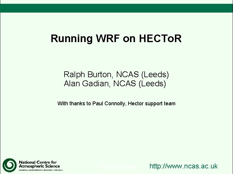 Running WRF on HECTo. R Ralph Burton, NCAS (Leeds) Alan Gadian, NCAS (Leeds) With