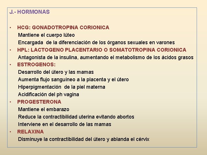 J. - HORMONAS • • • HCG: GONADOTROPINA CORIONICA Mantiene el cuerpo lúteo Encargada